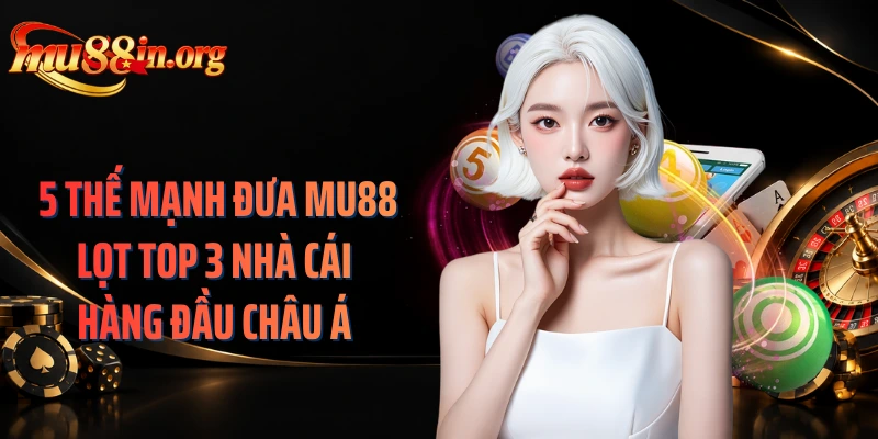 5 thế mạnh đưa MU88 lọt Top 3 nhà cái hàng đầu châu Á