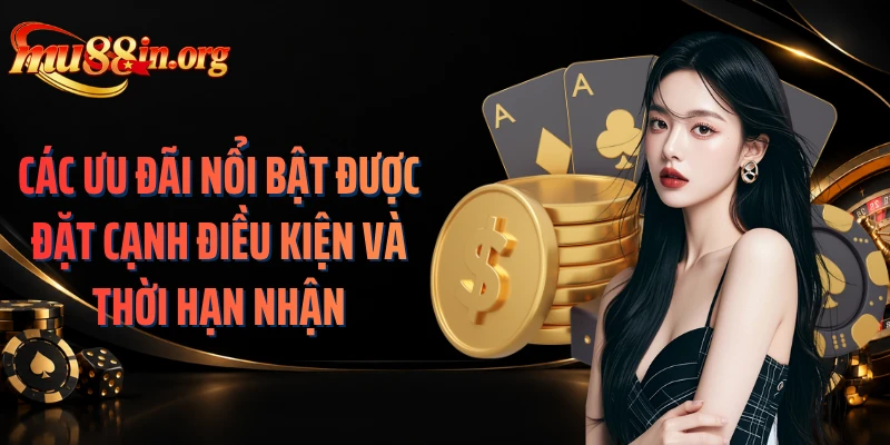 Các ưu đãi nổi bật được đặt cạnh điều kiện và thời hạn nhận