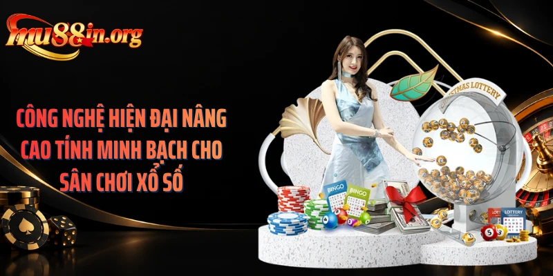 Công nghệ hiện đại nâng cao tính minh bạch cho sân chơi xổ số