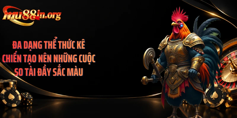 Đa dạng thể thức kê chiến tạo nên những cuộc so tài đầy sắc màu