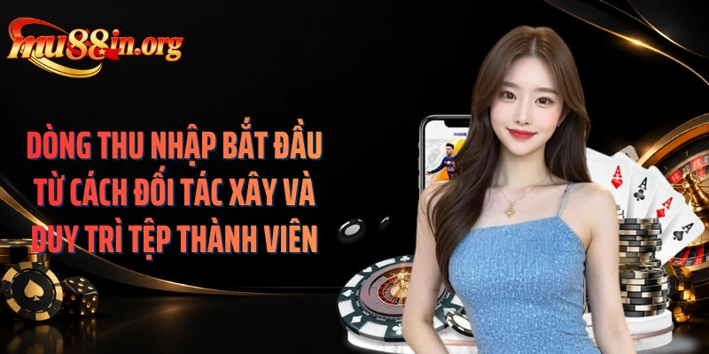 Dòng thu nhập bắt đầu từ cách đối tác xây và duy trì tệp thành viên