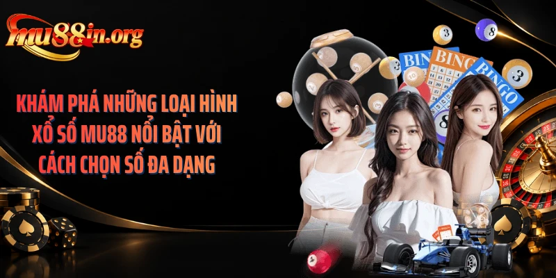 Khám phá những loại hình xổ số MU88 nổi bật với cách chọn số đa dạng