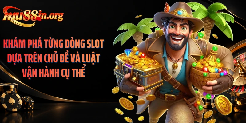 Khám phá từng dòng slot dựa trên chủ đề và luật vận hành cụ thể