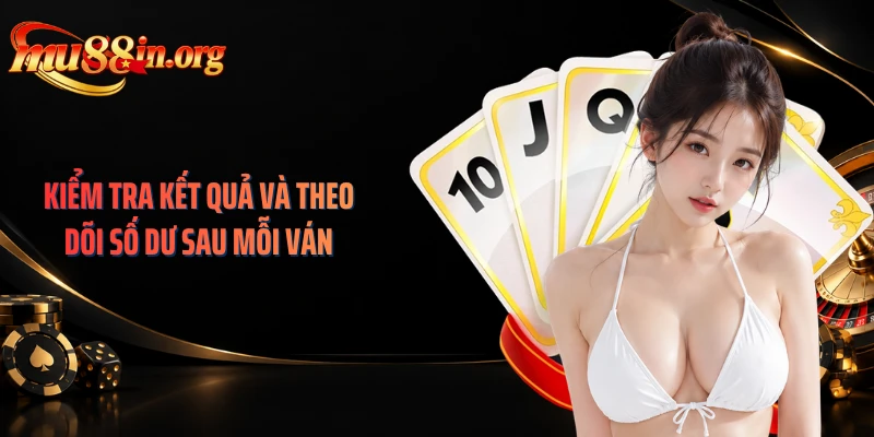 Kiểm tra kết quả và theo dõi số dư sau mỗi ván