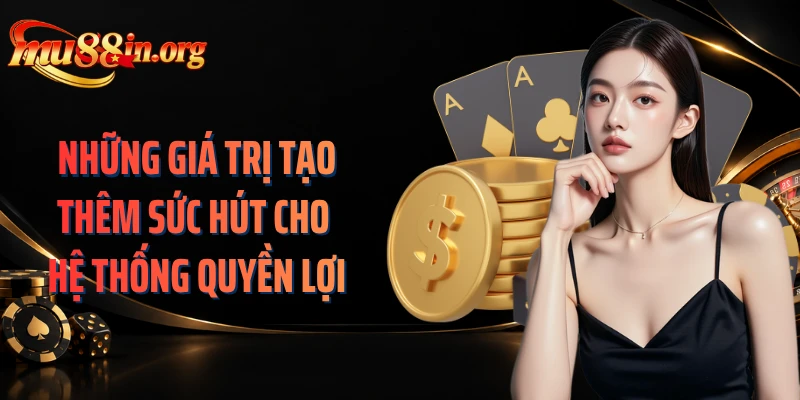 Những giá trị tạo thêm sức hút cho hệ thống quyền lợi