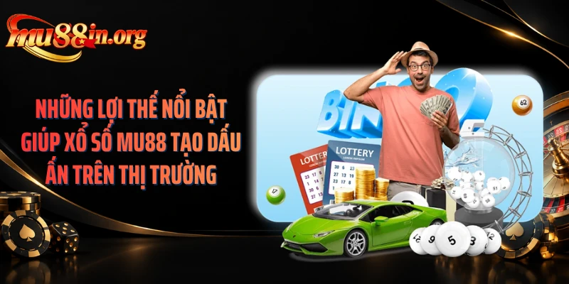 Những lợi thế nổi bật giúp xổ số MU88 tạo dấu ấn trên thị trường