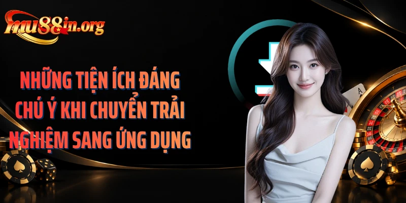 Những tiện ích đáng chú ý khi chuyển trải nghiệm sang ứng dụng