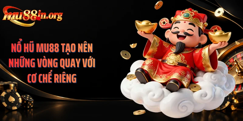 Nổ hũ MU88 tạo nên những vòng quay với cơ chế riêng