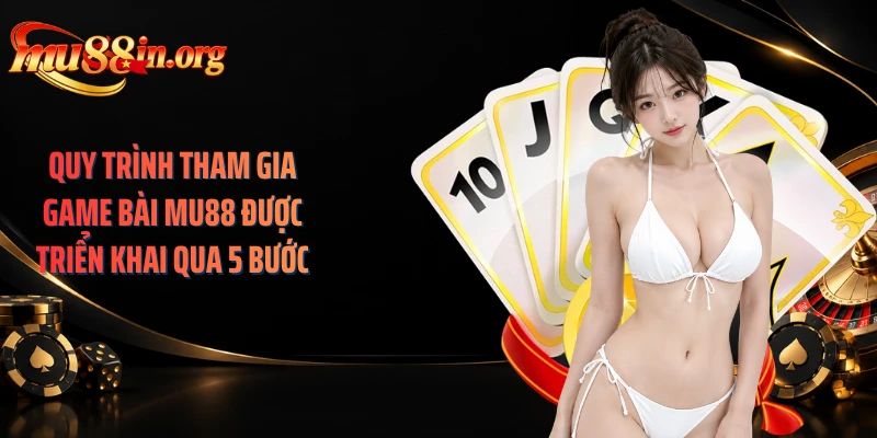 Quy trình tham gia game bài MU88 được triển khai qua 5 bước