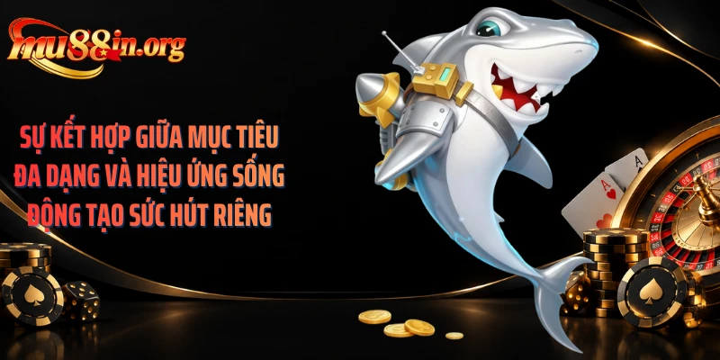 Sự kết hợp giữa mục tiêu đa dạng và hiệu ứng sống động tạo sức hút riêng