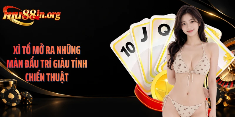 Xì tố mở ra những màn đấu trí giàu tính chiến thuật