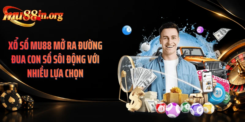 Xổ số MU88 mở ra đường đua con số sôi động với nhiều lựa chọn